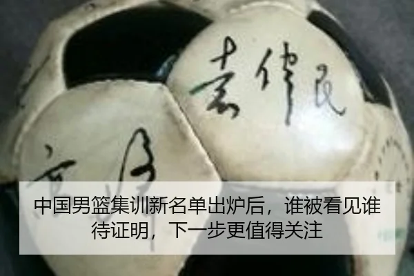 中国男篮集训新名单出炉后，谁被看见谁待证明，下一步更值得关注